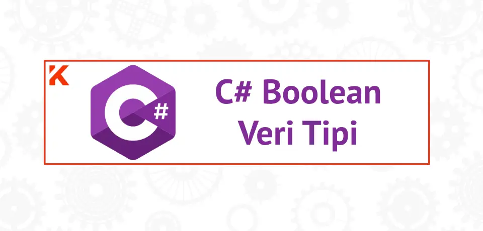 C# Boolean Veri Tipi Nedir? Örneklerle Anlatım