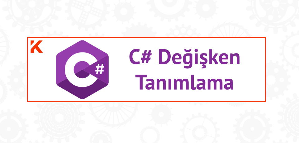 C# Değişken Tanımlama Nasıl Yapılır?