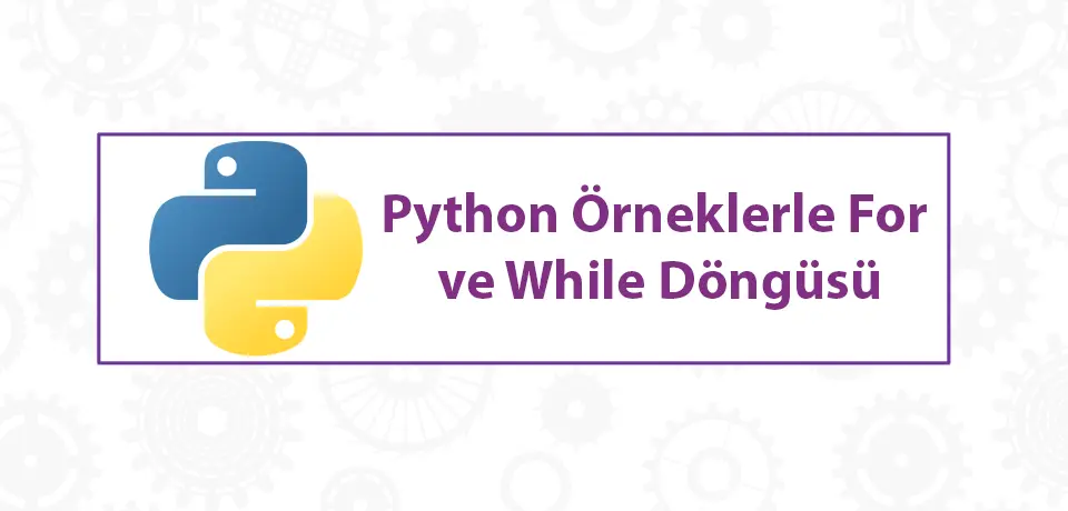 Python For ve While Döngüsü Örneklerle Detaylı Anlatım Thumbnail