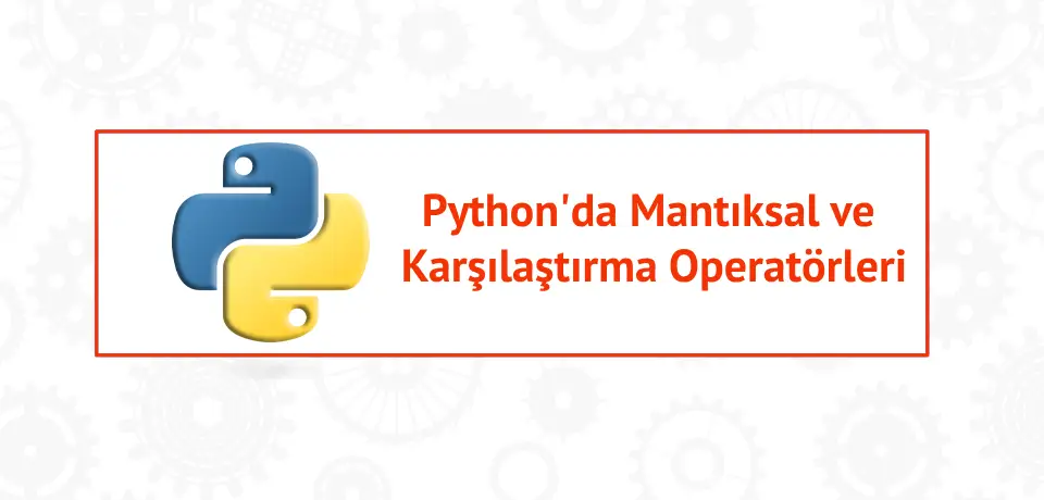 Python'da Mantıksal ve Karşılaştırma Operatörleri Thumbnail